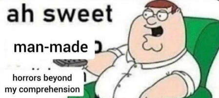 Peter Griffin holding a TV remote casually saying “sweet man-made horrors beyond my comprehension.”